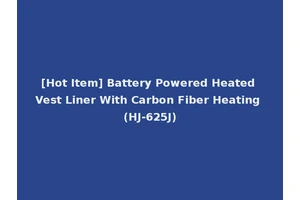 [Hot Item] Battery Powered Heated Vest Liner With Carbon Fiber Heating (HJ-625J)