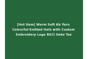 [Hot Item] Warm Soft Ab Yarn Colourful Knitted Hats with Custom Embroidery Logo BSCI Oeko Tex