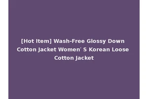 [Hot Item] Wash-Free Glossy Down Cotton Jacket Women′ S Korean Loose Cotton Jacket