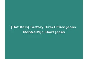 [Hot Item] Factory Direct Price Jeans Men's Short Jeans