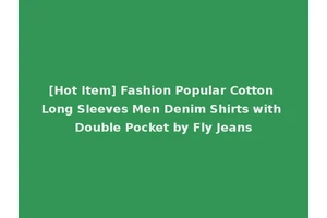 [Hot Item] Fashion Popular Cotton Long Sleeves Men Denim Shirts with Double Pocket by Fly Jeans