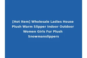 [Hot Item] Wholesale Ladies House Plush Warm Slipper Indoor Outdoor Women Girls Fur Plush Snowmanslippers