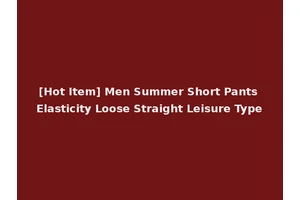 [Hot Item] Men Summer Short Pants Elasticity Loose Straight Leisure Type