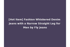 [Hot Item] Fashion Whiskered Denim Jeans with a Narrow Straight Leg for Men by Fly Jeans