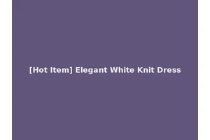 [Hot Item] Elegant White Knit Dress