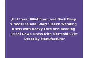 [Hot Item] 0064 Front and Back Deep V Neckline and Short Sleeve Wedding Dress with Heavy Lace and Beading Bridal Gown Dress with Mermaid Skirt Dress by Manufacturer