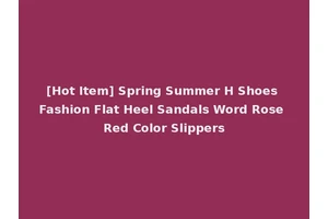 [Hot Item] Spring Summer H Shoes Fashion Flat Heel Sandals Word Rose Red Color Slippers