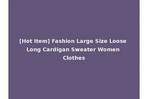 [Hot Item] Fashion Large Size Loose Long Cardigan Sweater Women Clothes