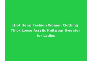 [Hot Item] Fashion Women Clothing Thick Loose Acrylic Knitwear Sweater for Ladies