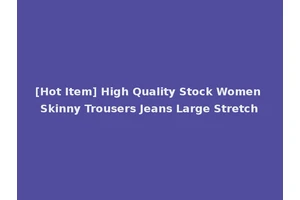 [Hot Item] High Quality Stock Women Skinny Trousers Jeans Large Stretch