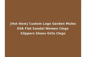 [Hot Item] Custom Logo Garden Mules EVA Flat Sandal Women Clogs Slippers Shoes Girls Clogs