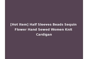 [Hot Item] Half Sleeves Beads Sequin Flower Hand Sewed Women Knit Cardigan