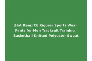 [Hot Item] CE Rigorer Sports Wear Pants for Men Tracksuit Training Basketball Knitted Polyester Sweat