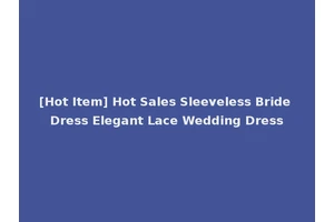 [Hot Item] Hot Sales Sleeveless Bride Dress Elegant Lace Wedding Dress