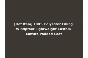 [Hot Item] 100% Polyester Filling Windproof Lightweight Custom Mature Padded Coat