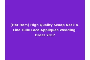 [Hot Item] High Quality Scoop Neck A-Line Tulle Lace Appliques Wedding Dress 2017