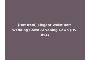 [Hot Item] Elegant Waist Belt Wedding Gown &Evening Gown (HS-854)