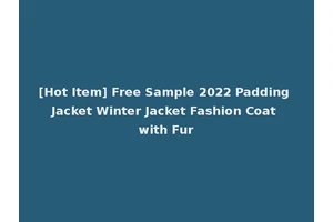 [Hot Item] Free Sample 2022 Padding Jacket Winter Jacket Fashion Coat with Fur