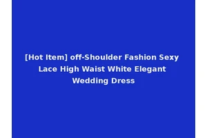 [Hot Item] off-Shoulder Fashion Sexy Lace High Waist White Elegant Wedding Dress