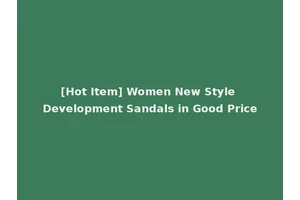 [Hot Item] Women New Style Development Sandals in Good Price