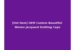 [Hot Item] OEM Custom Beautiful Woven Jacquard Knitting Caps