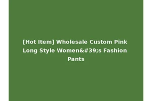 [Hot Item] Wholesale Custom Pink Long Style Women's Fashion Pants