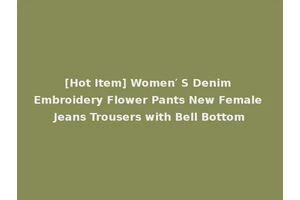 [Hot Item] Women′ S Denim Embroidery Flower Pants New Female Jeans Trousers with Bell Bottom