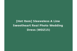 [Hot Item] Sleeveless A Line Sweetheart Real Photo Wedding Dress (WDZ15)