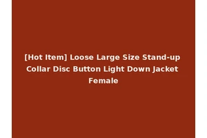 [Hot Item] Loose Large Size Stand-up Collar Disc Button Light Down Jacket Female