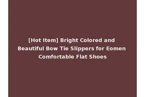 [Hot Item] Bright Colored and Beautiful Bow Tie Slippers for Eomen Comfortable Flat Shoes