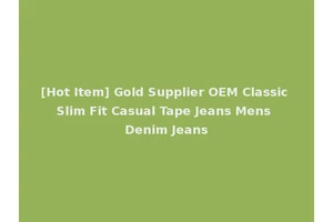 [Hot Item] Gold Supplier OEM Classic Slim Fit Casual Tape Jeans Mens Denim Jeans