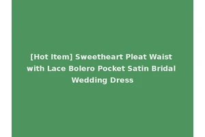 [Hot Item] Sweetheart Pleat Waist with Lace Bolero Pocket Satin Bridal Wedding Dress