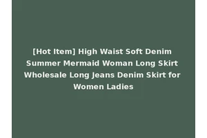 [Hot Item] High Waist Soft Denim Summer Mermaid Woman Long Skirt Wholesale Long Jeans Denim Skirt for Women Ladies