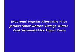 [Hot Item] Popular Affordable Price Jackets Short Women Vintage Winter Coat Women's Zipper Coats