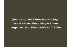 [Hot Item] 2022 New Men's Casual Shoes Plush Single Shoes Large Leather Shoes with Soft Soles