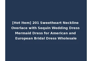 [Hot Item] 201 Sweetheart Neckline Overlace with Sequin Wedding Dress Mermaid Dress for American and European Bridal Dress Wholesale