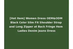 [Hot Item] Women Dress OEM&ODM Black Color Slim Fit Shoulder Strap and Long Zipper at Back Fringe Hem Ladies Denim Jeans Dress
