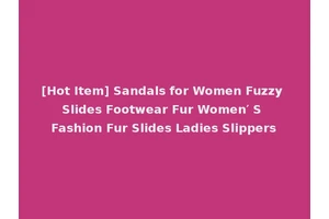[Hot Item] Sandals for Women Fuzzy Slides Footwear Fur Women′ S Fashion Fur Slides Ladies Slippers