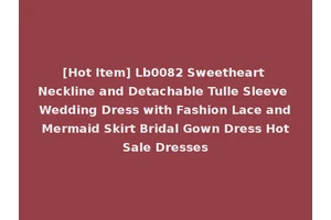 [Hot Item] Lb0082 Sweetheart Neckline and Detachable Tulle Sleeve Wedding Dress with Fashion Lace and Mermaid Skirt Bridal Gown Dress Hot Sale Dresses