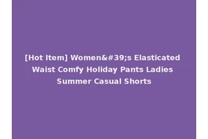 [Hot Item] Women's Elasticated Waist Comfy Holiday Pants Ladies Summer Casual Shorts