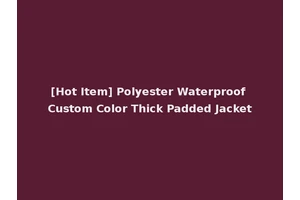 [Hot Item] Polyester Waterproof Custom Color Thick Padded Jacket