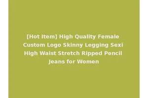 [Hot Item] High Quality Female Custom Logo Skinny Legging Sexi High Waist Stretch Ripped Pencil Jeans for Women