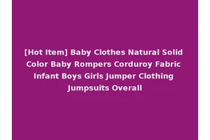 [Hot Item] Baby Clothes Natural Solid Color Baby Rompers Corduroy Fabric Infant Boys Girls Jumper Clothing Jumpsuits Overall