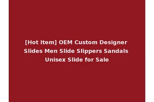 [Hot Item] OEM Custom Designer Slides Men Slide Slippers Sandals Unisex Slide for Sale
