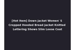 [Hot Item] Down Jacket Women′ S Cropped Hooded Bread Jacket Knitted Lettering Shows Slim Loose Coat