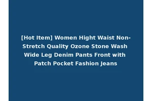 [Hot Item] Women Hight Waist Non-Stretch Quality Ozone Stone Wash Wide Leg Denim Pants Front with Patch Pocket Fashion Jeans