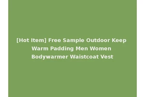 [Hot Item] Free Sample Outdoor Keep Warm Padding Men Women Bodywarmer Waistcoat Vest