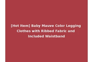 [Hot Item] Baby Mauve Color Legging Clothes with Ribbed Fabric and Included Waistband