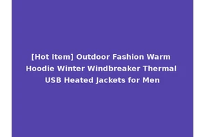 [Hot Item] Outdoor Fashion Warm Hoodie Winter Windbreaker Thermal USB Heated Jackets for Men