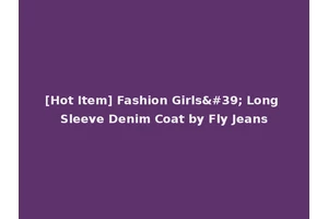 [Hot Item] Fashion Girls' Long Sleeve Denim Coat by Fly Jeans